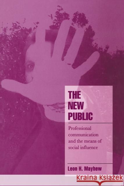 The New Public: Professional Communication and the Means of Social Influence Mayhew, Leon H. 9780521484930 Cambridge University Press