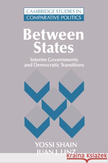 Between States: Interim Governments in Democratic Transitions Shain, Yossi 9780521484985