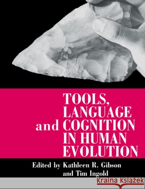 Tools, Language and Cognition in Human Evolution K. Gibson Tim Ingold Kathleen R. Gibson 9780521485418