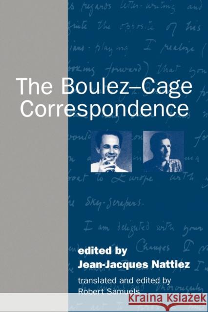 The Boulez-Cage Correspondence Jean-Jacques Nattiez Robert Samuels Robert Samuels 9780521485586