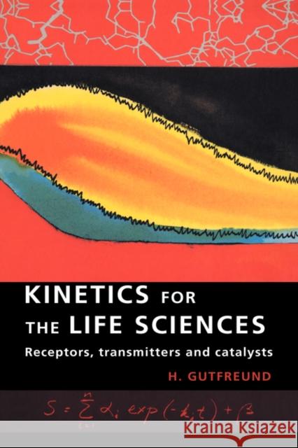 Kinetics for the Life Sciences: Receptors, Transmitters and Catalysts Gutfreund, H. 9780521485869