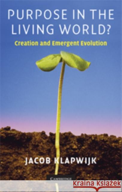 Purpose in the Living World?: Creation and Emergent Evolution Klapwijk, Jacob 9780521493406 CAMBRIDGE UNIVERSITY PRESS