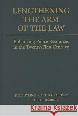 Lengthening the Arm of the Law: Enhancing Police Resources in the Twenty-First Century Julie Ayling Peter Grabosky Clifford Shearing 9780521493512 Cambridge University Press