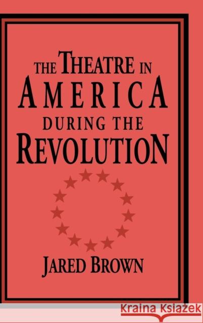 The Theatre in America During the Revolution Brown, Jared 9780521495370