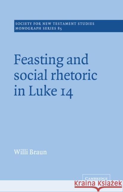 Feasting and Social Rhetoric in Luke 14 Willi Braun (Bishop's University, Lennoxville, Québec) 9780521495530