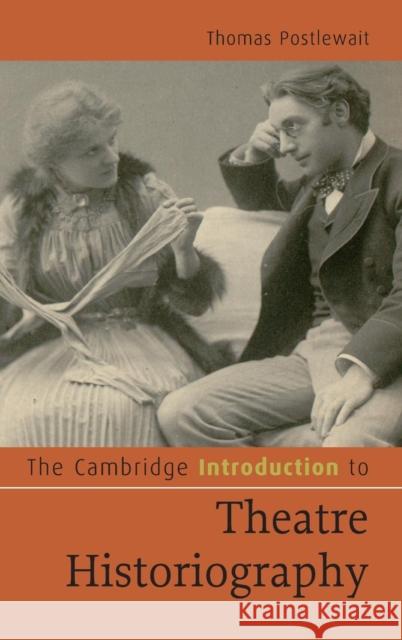 The Cambridge Introduction to Theatre Historiography Thomas Postlewait 9780521495707