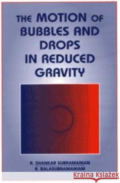 The Motion of Bubbles and Drops in Reduced Gravity R. Shankar Subramanian R. Balasubramaniam 9780521496056 Cambridge University Press