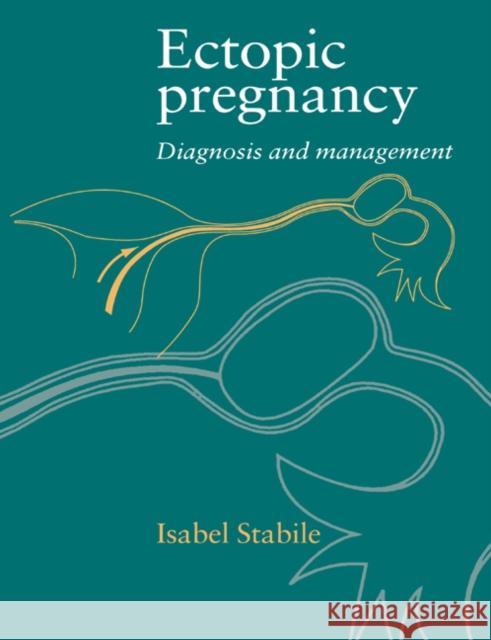 Ectopic Pregnancy: Diagnosis and Management Stabile, Isabel 9780521496124