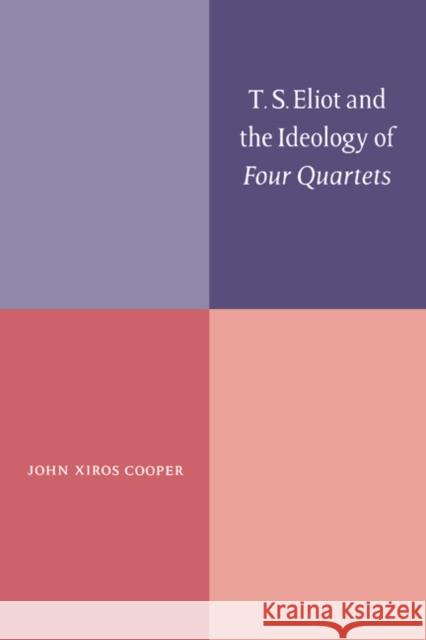 T. S. Eliot and the Ideology of Four Quartets John Xiros Cooper (University of British Columbia, Vancouver) 9780521496292 Cambridge University Press