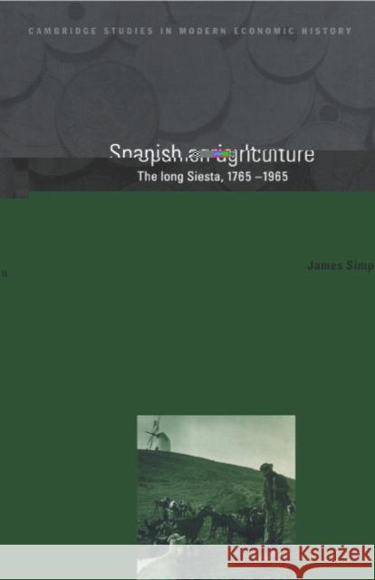 Spanish Agriculture: The Long Siesta, 1765–1965 James Simpson (Universidad Carlos III de Madrid) 9780521496308 Cambridge University Press