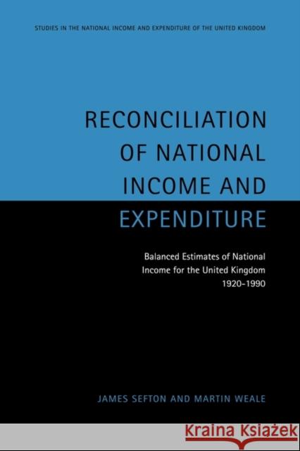 Reconciliation of National Income and Expenditure: Balanced Estimates of National Income for the United Kingdom, 1920 1990 Sefton, James 9780521496353 Cambridge University Press