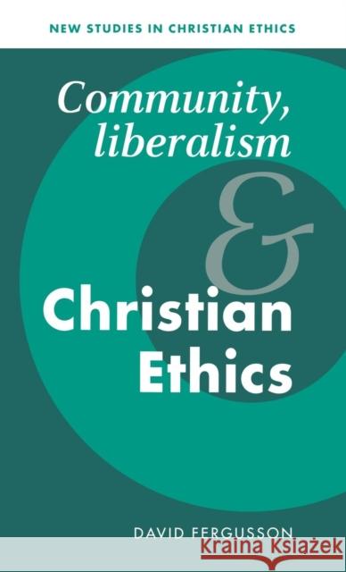 Community, Liberalism and Christian Ethics David Fergusson 9780521496780