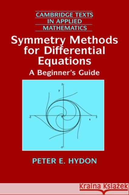 Symmetry Methods for Differential Equations: A Beginner's Guide Hydon, Peter E. 9780521497039 Cambridge University Press