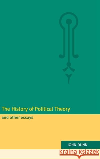 The History of Political Theory and Other Essays John Dunn John Duhn 9780521497077 Cambridge University Press
