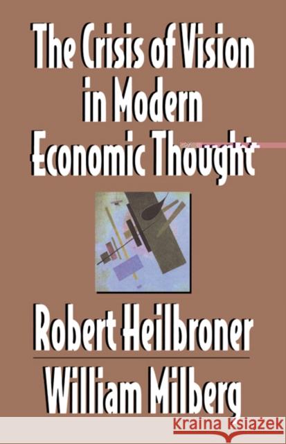 The Crisis of Vision in Modern Economic Thought Robert L. Heilbroner William Milberg 9780521497145 Cambridge University Press