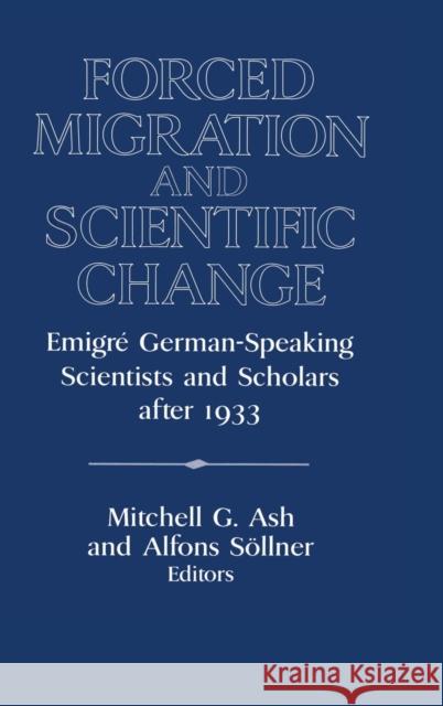 Forced Migration and Scientific Change: Emigré German-Speaking Scientists and Scholars After 1933 Ash, Mitchell G. 9780521497411 Cambridge University Press