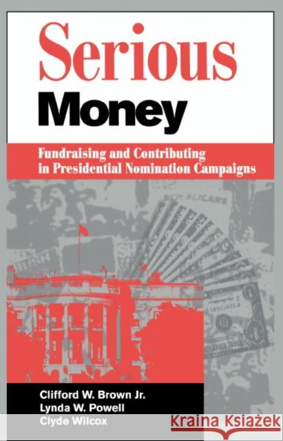 Serious Money: Fundraising and Contributing in Presidential Nomination Campaigns Brown, Clifford W. 9780521497800 Cambridge University Press