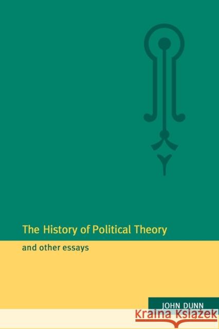 The History of Political Theory and Other Essays John Dunn John Duhn 9780521497848 Cambridge University Press