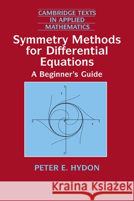 Symmetry Methods for Differential Equations: A Beginner's Guide Hydon, Peter E. 9780521497862 Cambridge University Press