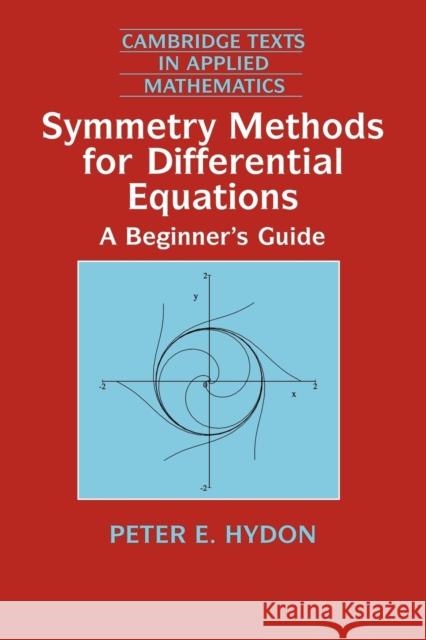 Symmetry Methods for Differential Equations: A Beginner's Guide Hydon, Peter E. 9780521497862 Cambridge University Press