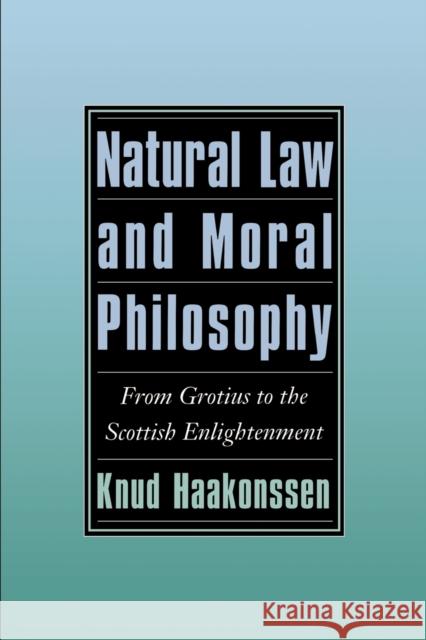 Natural Law and Moral Philosophy: From Grotius to the Scottish Enlightenment Haakonssen, Knud 9780521498029