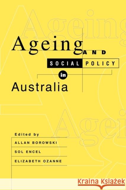 Ageing and Social Policy in Australia Allan Borowski Elizabeth Ozanne Sol Encel 9780521498203