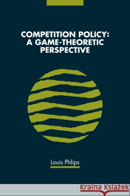 Competition Policy: A Game-Theoretic Perspective Phlips, Louis 9780521498715