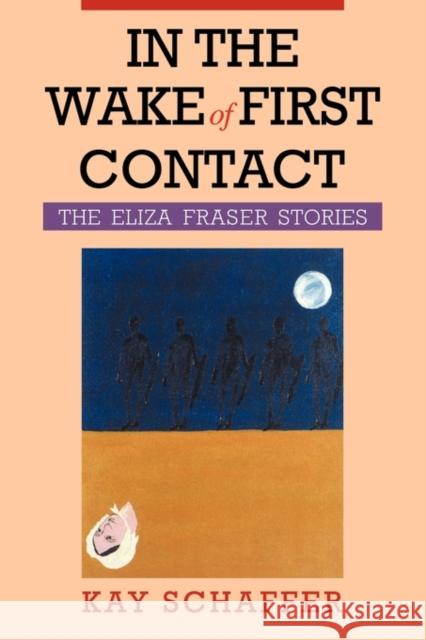 In the Wake of First Contact: The Eliza Fraser Stories Schaffer, Kay 9780521499200 Cambridge University Press