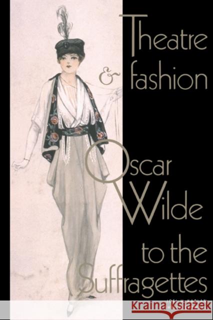 Theatre and Fashion: Oscar Wilde to the Suffragettes Kaplan, Joel H. 9780521499507 Cambridge University Press