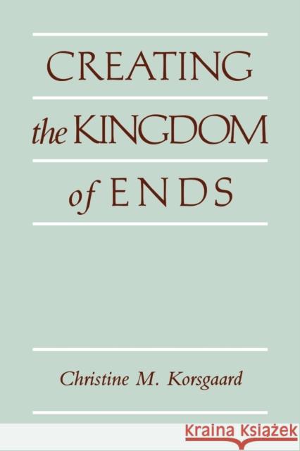 Creating the Kingdom of Ends Christine M. Korsgaard 9780521499620 Cambridge University Press