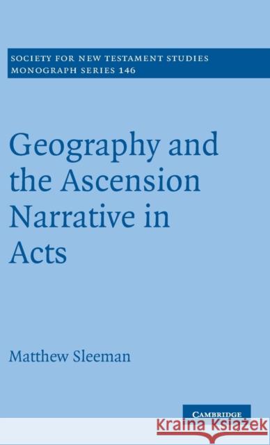 Geography and the Ascension Narrative in Acts Matthew Sleeman 9780521509626