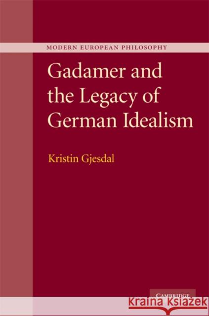 Gadamer and the Legacy of German Idealism Kristin Gjesdal 9780521509640 Cambridge University Press