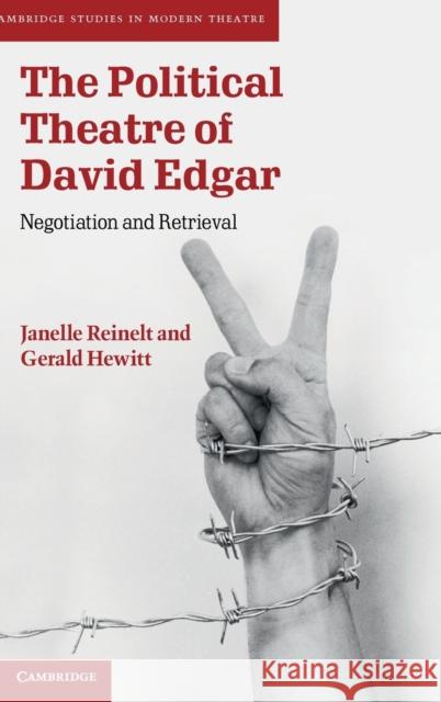 The Political Theatre of David Edgar: Negotiation and Retrieval Reinelt, Janelle 9780521509688 0