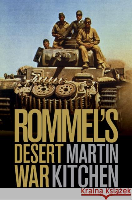 Rommel's Desert War: Waging World War II in North Africa, 1941–1943 Martin Kitchen (Simon Fraser University, British Columbia) 9780521509718