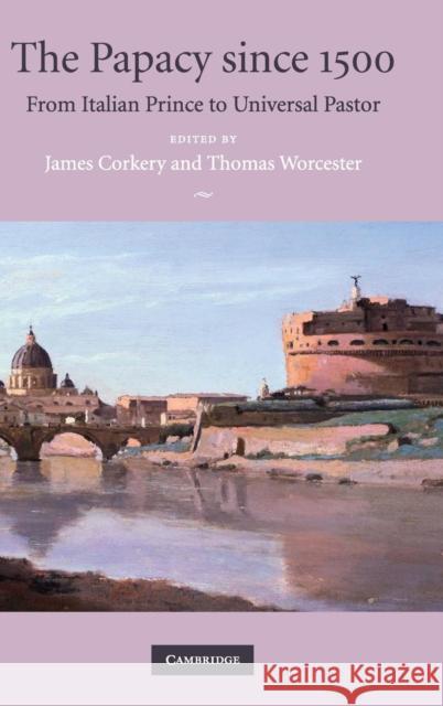 The Papacy Since 1500: From Italian Prince to Universal Pastor Corkery, James 9780521509879 Cambridge University Press