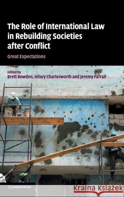 The Role of International Law in Rebuilding Societies After Conflict: Great Expectations Bowden, Brett 9780521509947