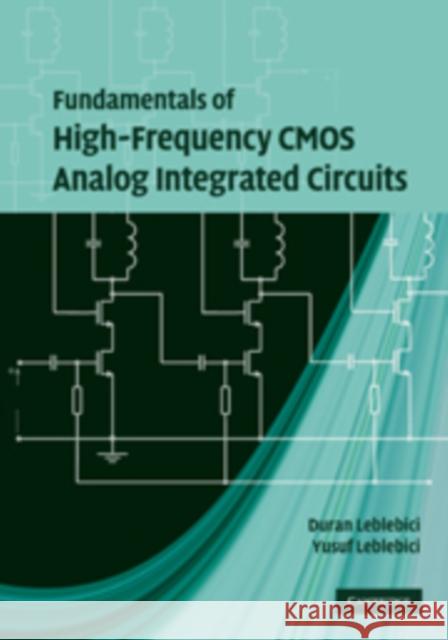 Fundamentals of High-Frequency CMOS Analog Integrated Circuits Duran Leblebici Yusuf Leblebici 9780521513401 CAMBRIDGE UNIVERSITY PRESS