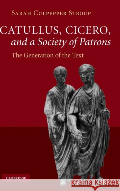 Catullus, Cicero, and a Society of Patrons Stroup, Sarah Culpepper 9780521513906