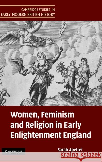 Women, Feminism and Religion in Early Enlightenment England Sarah Apetrei 9780521513968