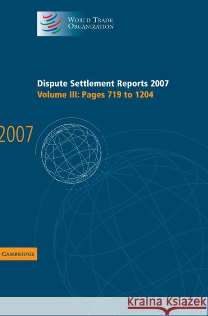 Dispute Settlement Reports 2007: Volume 3, Pages 719-1204 World Trade Organization 9780521514163 Cambridge University Press