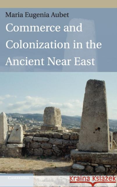 Commerce and Colonization in the Ancient Near East Maria Eugenia Aubet 9780521514170