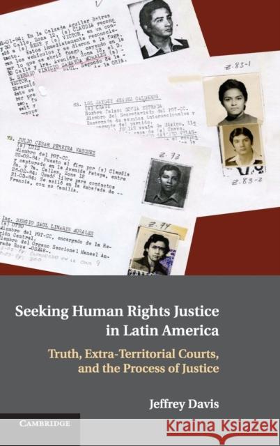 Seeking Human Rights Justice in Latin America: Truth, Extra-Territorial Courts, and the Process of Justice Davis, Jeffrey 9780521514361