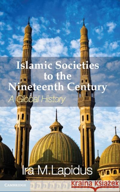 Islamic Societies to the Nineteenth Century: A Global History Lapidus, Ira M. 9780521514415 0