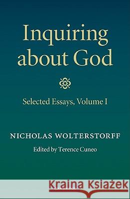 Inquiring about God: Volume 1, Selected Essays Nicholas Wolterstorff (Yale University, Connecticut), Terence Cuneo (University of Vermont) 9780521514651