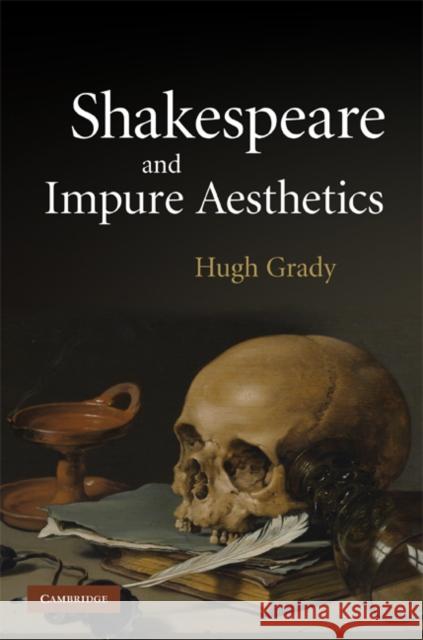 Shakespeare and Impure Aesthetics Hugh Grady 9780521514750 CAMBRIDGE UNIVERSITY PRESS
