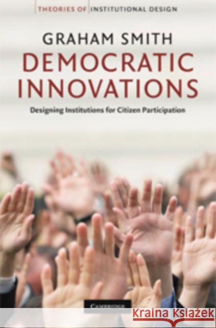 Democratic Innovations: Designing Institutions for Citizen Participation Graham Smith (University of Southampton) 9780521514774 Cambridge University Press