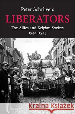 Liberators: The Allies and Belgian Society, 1944-1945 Schrijvers, Peter 9780521514828