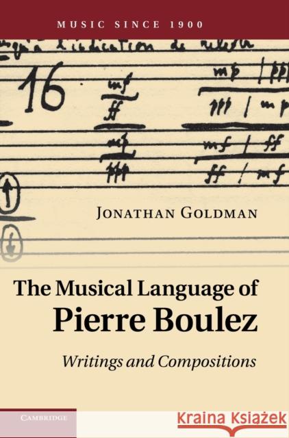 The Musical Language of Pierre Boulez: Writings and Compositions Goldman, Jonathan 9780521514903