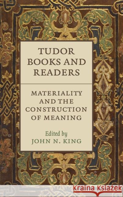 Tudor Books and Readers: Materiality and the Construction of Meaning King, John N. 9780521514941 0