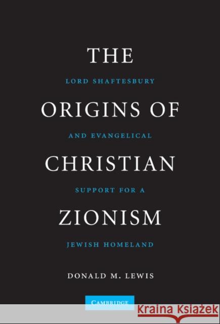 The Origins of Christian Zionism: Lord Shaftesbury and Evangelical Support for a Jewish Homeland Lewis, Donald M. 9780521515184 Cambridge University Press